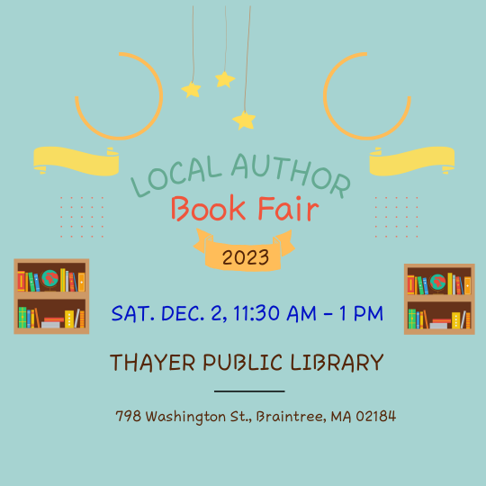 Advertisement for Local Author Book Fair - Sat. December 2, 11:30 AM - 1 PM Thayer Public Library 798 Washington Street Braintree MA