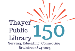 Anniversary Logo - Thayer Public Library Serving, Educating, Connecting Braintree 1874-2024 with graphic showing celebratory fireworks over the number 150